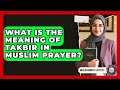 What Is The Meaning Of Takbir In Muslim Prayer Muslim Womens Lifestyle