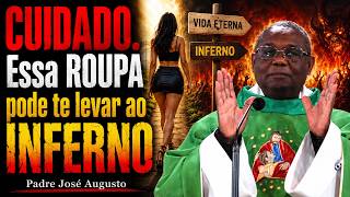 CUIDADO. Essa ROUPA pode te levar ao INFERNO - Padre José Augusto