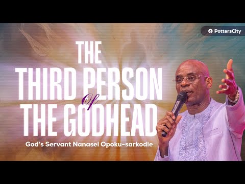 THE THIRD PERSON OF THE GODHEAD || GOD'S SERVANT NANASEI OPOKU-SARKODIE