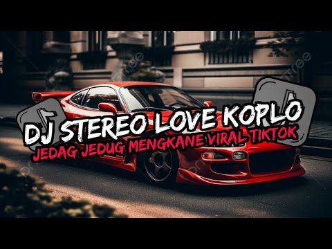 DJ STEREO LOVE KOPLO YANG KALIAN CARI REMIX JEDAG JEDUG VIRAL TIKTOK