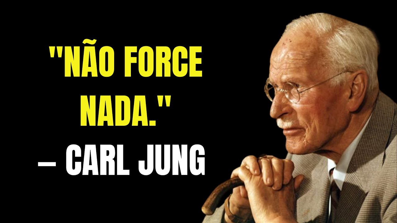 NÃO FORCE NADA NA SUA VIDA | CARL JUNG