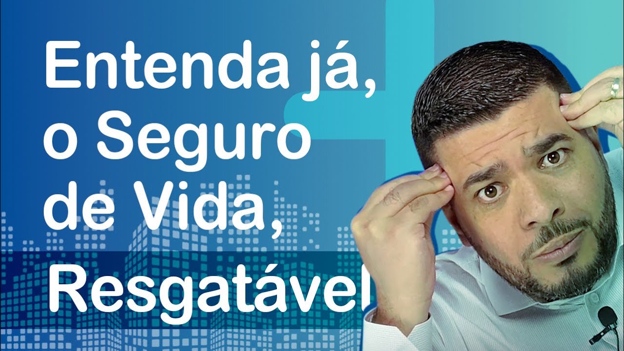 TUDO O QUE VOCÊ PRECISA SABER SOBRE O SEGURO DE VIDA RESGATÁVEL
