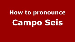 How to pronounce Campo Seis