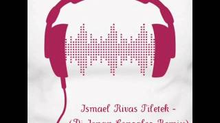 Ismael Rivas - Piletek (Dj Jonan Gonzalez Remix)