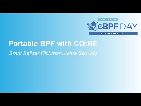 Portable BPF with CO:RE - Grant Seltzer Richman, Aqua Security
