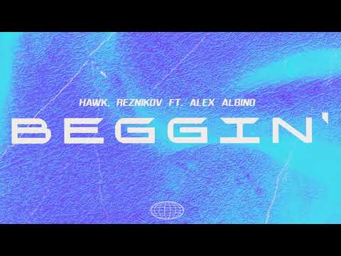 Hawk, Reznikov Ft. Alex Albino - Beggin'