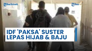 Kesaksian Lembaga HAM Euro-Med: IDF Lakukan Pelanggaran Berat, Paksa Suster Lepas Hijab & Buka Baju