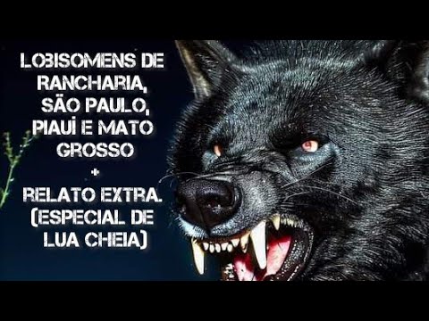 Lobisomens de Rancharia, São Paulo, Piauí e Mato Grosso + relato extra. Parte 1. (Esp. de Lua Cheia)