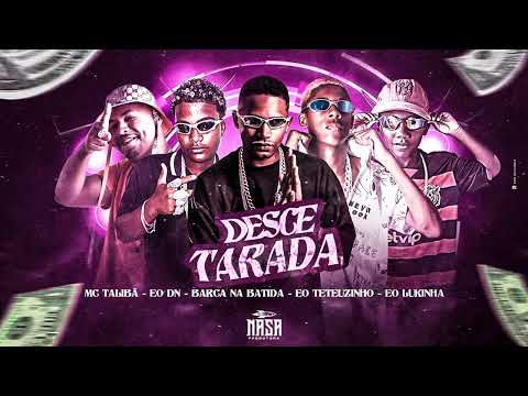 DESCE TARADA - BARCA NA BATIDA, EO DN, EO LUKINHA, EO TETEUZINHO, MC TALIBAM