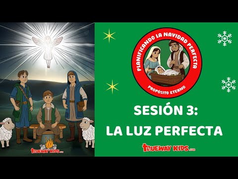 Sesión 3 - La Luz Perfecta - Planificando La Navidad Perfecta - Trueway Kids