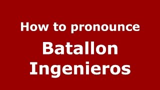 How to pronounce Batallon Ingenieros