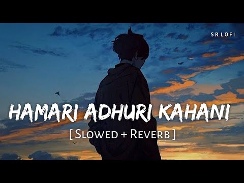 Hamari Adhuri Kahani Title Track (Slowed + Reverb) | Arijit Singh | Hamari Adhuri Kahani | SR Lofi
