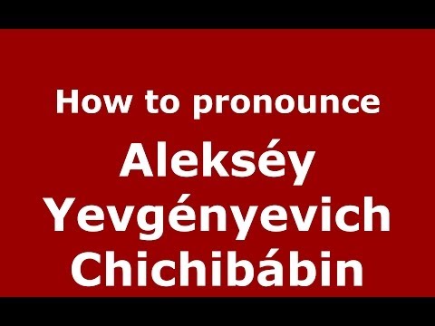 How to pronounce Alekséy Yevgényevich Chichibábin (Russian/Russia) - PronounceNames.com