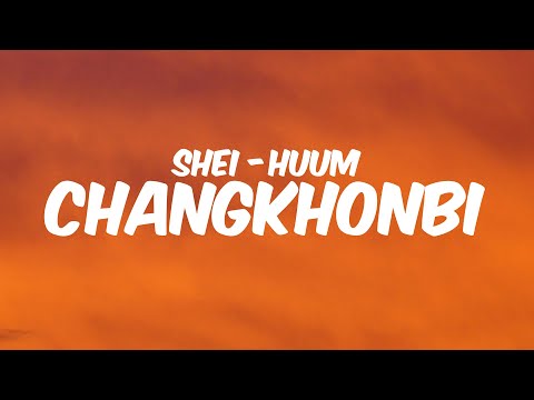 CHANGKHONBI - SHEI-HUUM || Lyrics