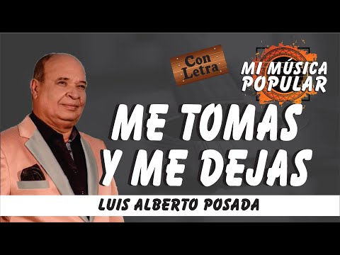 Me Tomas Y Me Dejas - Luis Alberto Posada - Con Letra (Video Lyric)