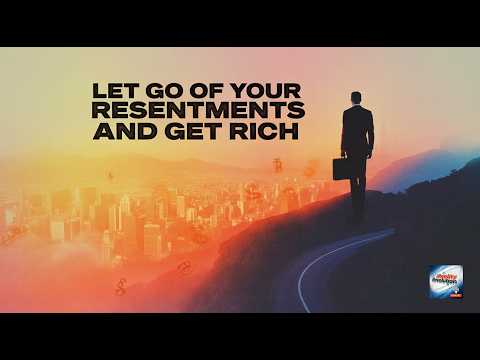 Let Go of Resentments and Get Rich
