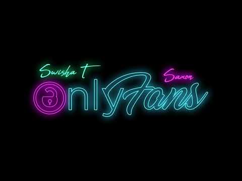 Swisha T - Only Fans (feat. Saxon Davis)