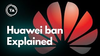 The Huawei ban explained