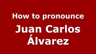 How to pronounce Juan Carlos álvarez