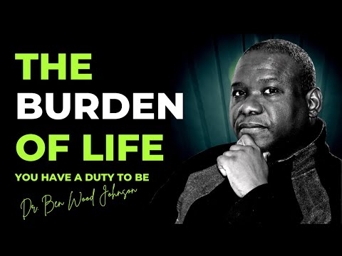 THE BURDEN OF LIFE (Dr. Ben Wood Johnson) Motivational Speech 2022