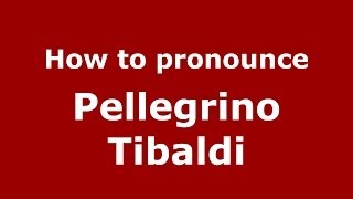How to pronounce Pellegrino Tibaldi