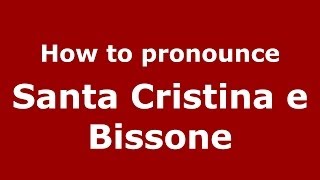 How to pronounce Santa Cristina E Bissone