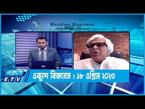 একুশে বিজনেস | দেশের সার্বিক পরিস্থিতি নিয়ে বিষেশ আলোচনা | ১৮ এপ্রিল ২০২৩ | ETV Business