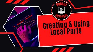 How To Create And Use Local Parts In Roblox Studio