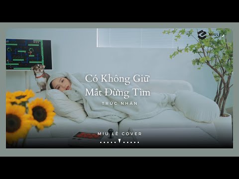 Có Không Giữ Mất Đừng Tìm - Trúc Nhân | Miu Lê cover