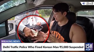 Delhi Traffic Police Who Fined Korean Man Rs.5,000 Suspended
