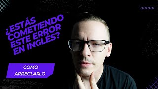 Un Error MUY Commun en Inglés Y Como Arreglarlo! Ingés Intermedio