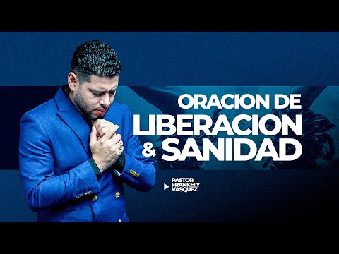 Pastor Frankely Vásquez ►  ORACIÓN DE LIBERACIÓN Y SANIDAD