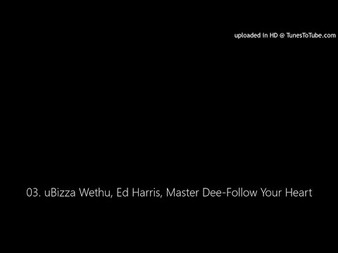 03. uBizza Wethu, Ed Harris, Master Dee-Follow Your Heart