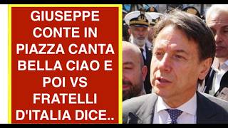 GIUSEPPE CONTE IN PIAZZA CANTA BELLA CIAO E POI VS FRATELLI D'ITALIA DICE..
