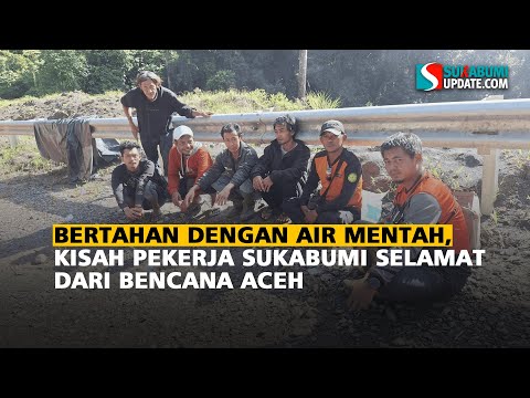 Bertahan dengan Air Mentah, Kisah Pekerja Sukabumi Selamat dari Bencana Aceh