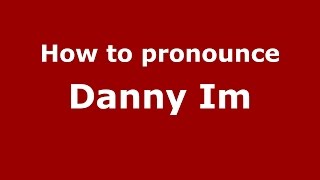 How to pronounce Danny Im