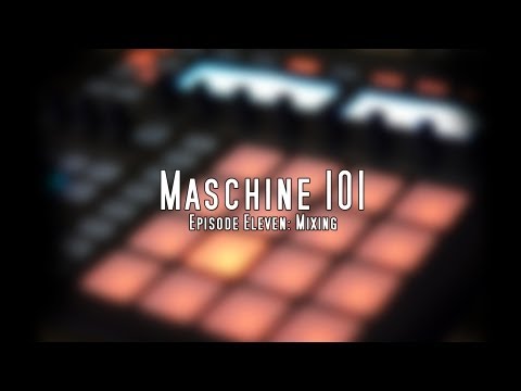 Maschine 101 Tutorials - Episode 11 - Mixing and Mastering