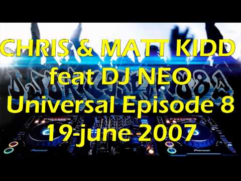 CHRIS & MATT KIDD feat DJ NEO  - UNIVERSAL EPISODE 8 19 june 2007)