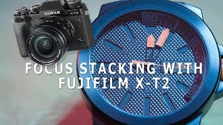 Focus Stacking / Focus Bracketing with the Fujifilm X-T2