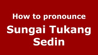How to pronounce Sungai Tukang Sedin