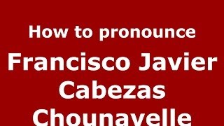 How to pronounce Francisco Javier Cabezas Chounavelle