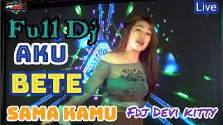 Download lagu LIVE FULL DJ AKU BETE SAMA KAMU FDJ DEVI KITTY mp3