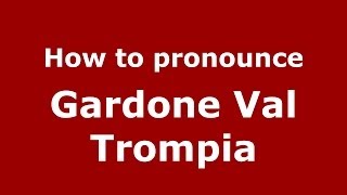 How to pronounce Gardone Val Trompia
