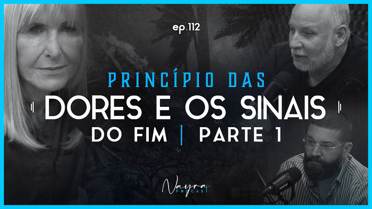 O PRINCÍPIO DAS DORES E OS SINAIS DO FIM - Apocalipse - Parte 1 - Nayra Podcast #112