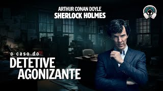 O detetive agonizante - A doença mortal de Sherlock Holmes - Audiolivro - Voz Humana -