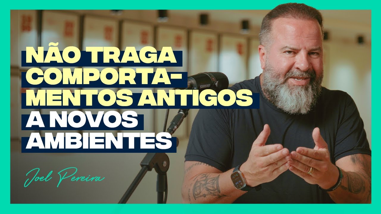 Não Traga Comportamentos Antigos A Novos Ambientes | Joel Pereira