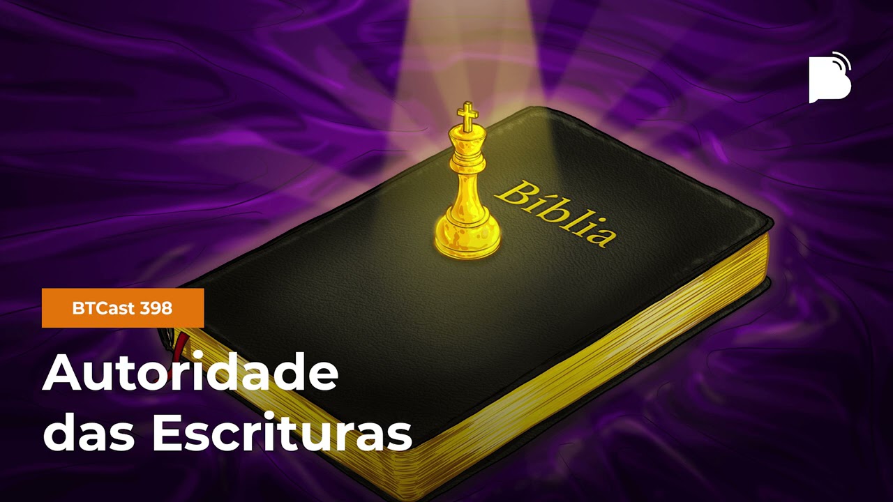 Autoridade das Escrituras - BTCast #398