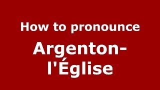 How to pronounce Argenton-L'Église