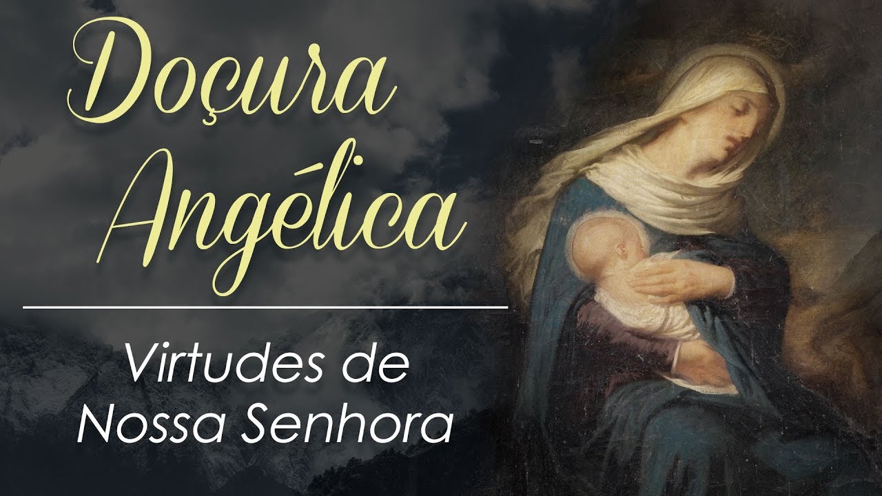 Doçura Angélica | Virtudes de Nossa Senhora | Mês de Maria #9