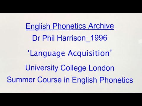 Dr Phil Harrison_1996_'Language Acquisition'_UCL SCEP_English Phonetics Archive